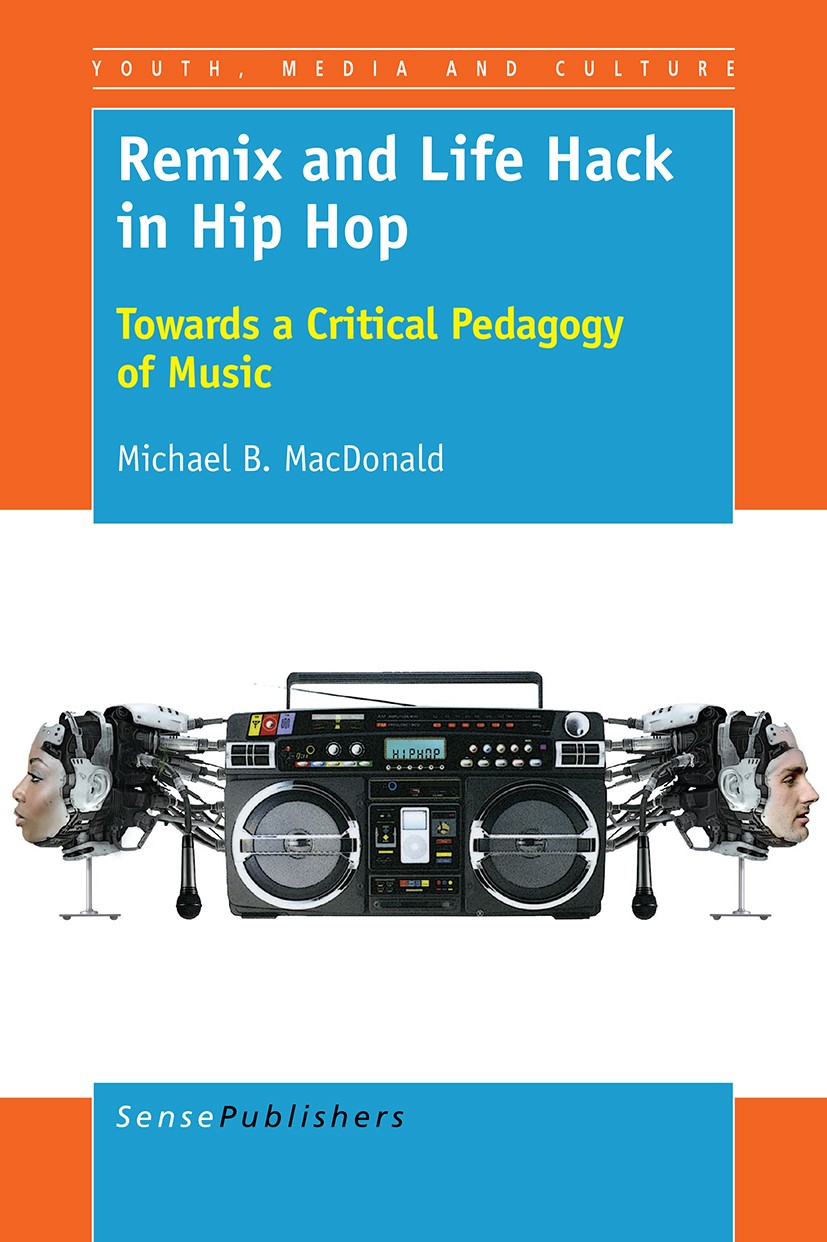 Titlebook: Remix and Life Hack in Hip Hop; Towards a Critical P Michael B. MacDonald Book 2016 SensePublishers-Rotterdam, The Netherlands 2016 critica Titlebook: Remix and Life Hack in Hip Hop; Towards a Critical P Michael B. MacDonald Book 2016 SensePublishers-Rotterdam, The Netherlands 2016 critica