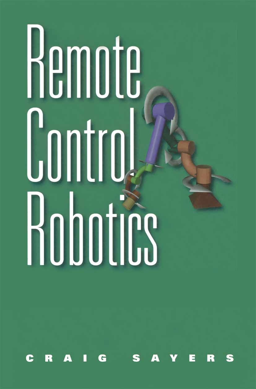 Titlebook: Remote Control Robotics; Craig Sayers Book 1999 Springer Science+Business Media New York 1999 Sensor.algorithms.automation.communication.d Titlebook: Remote Control Robotics; Craig Sayers Book 1999 Springer Science+Business Media New York 1999 Sensor.algorithms.automation.communication.d