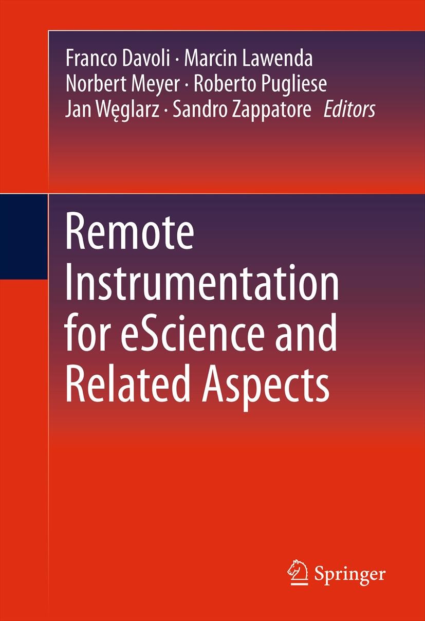 Titlebook: Remote Instrumentation for eScience and Related Aspects; Franco Davoli,Marcin Lawenda,Sandro Zappatore Conference proceedings 2012 Springe Titlebook: Remote Instrumentation for eScience and Related Aspects; Franco Davoli,Marcin Lawenda,Sandro Zappatore Conference proceedings 2012 Springe