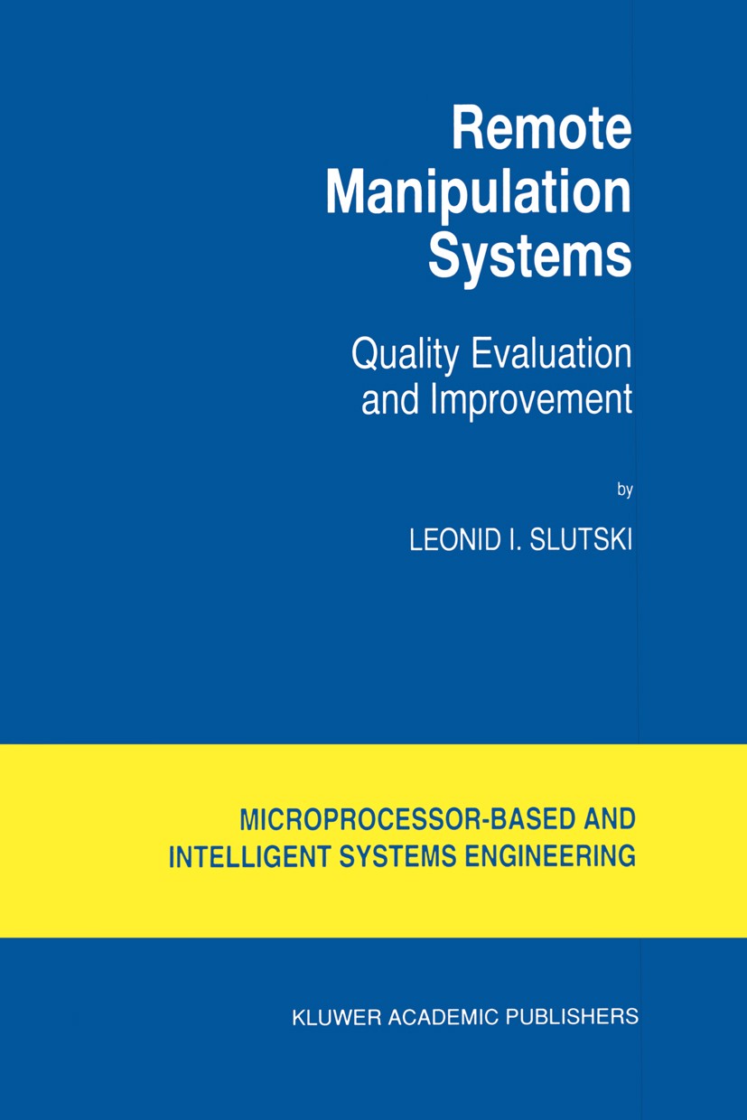 Titlebook: Remote Manipulation Systems; Quality Evaluation a Leonid I. Slutski Book 1998 Springer Science+Business Media Dordrecht 1998 automation.des Titlebook: Remote Manipulation Systems; Quality Evaluation a Leonid I. Slutski Book 1998 Springer Science+Business Media Dordrecht 1998 automation.des