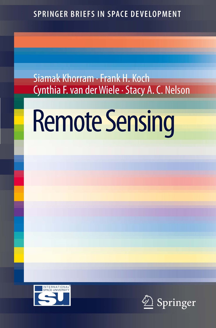 Titlebook: Remote Sensing; Siamak Khorram,Stacy A.C. Nelson,Cynthia F. van de Book 2012 Siamak Khorram 2012 Application trends.Data processing tools. Titlebook: Remote Sensing; Siamak Khorram,Stacy A.C. Nelson,Cynthia F. van de Book 2012 Siamak Khorram 2012 Application trends.Data processing tools.