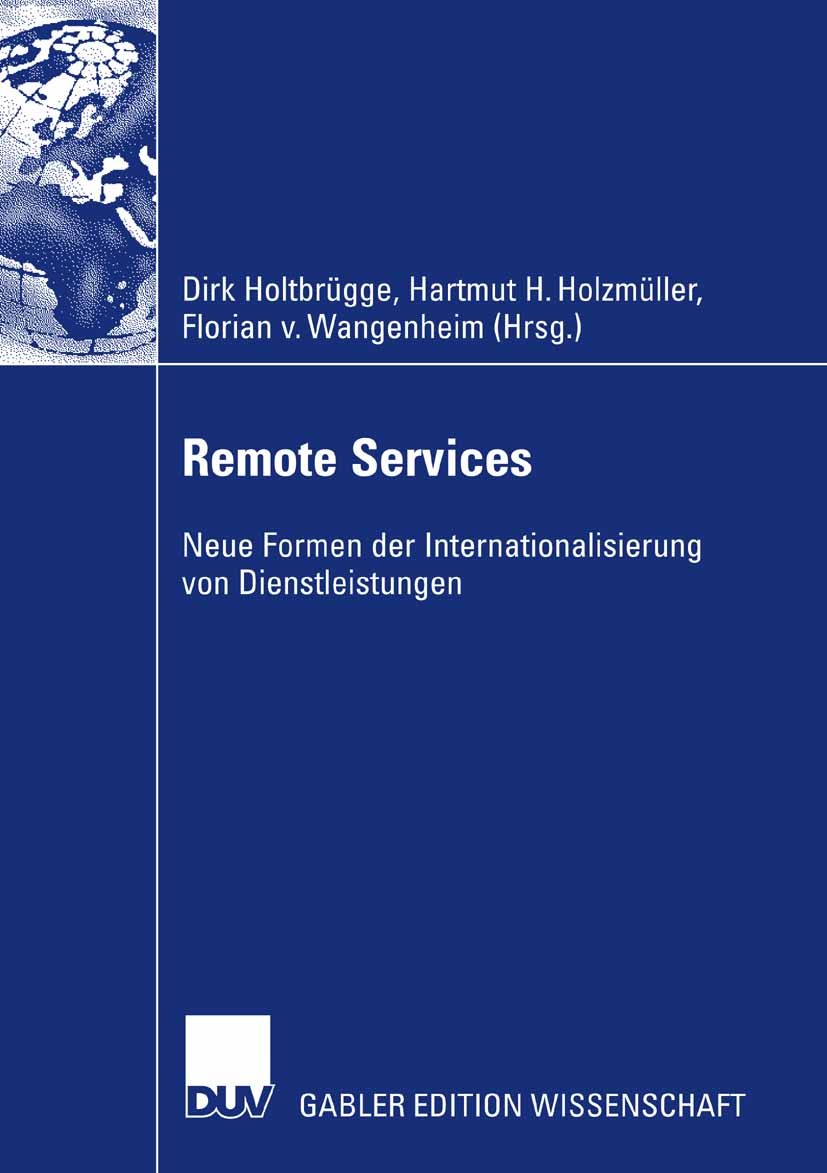Titlebook: Remote Services; Neue Formen der Inte Dirk Holtbrügge,Hartmut H. Holzmüller,Florian Wang Book 2007 Gabler Verlag | Springer Fachmedien Wies Titlebook: Remote Services; Neue Formen der Inte Dirk Holtbrügge,Hartmut H. Holzmüller,Florian Wang Book 2007 Gabler Verlag | Springer Fachmedien Wies