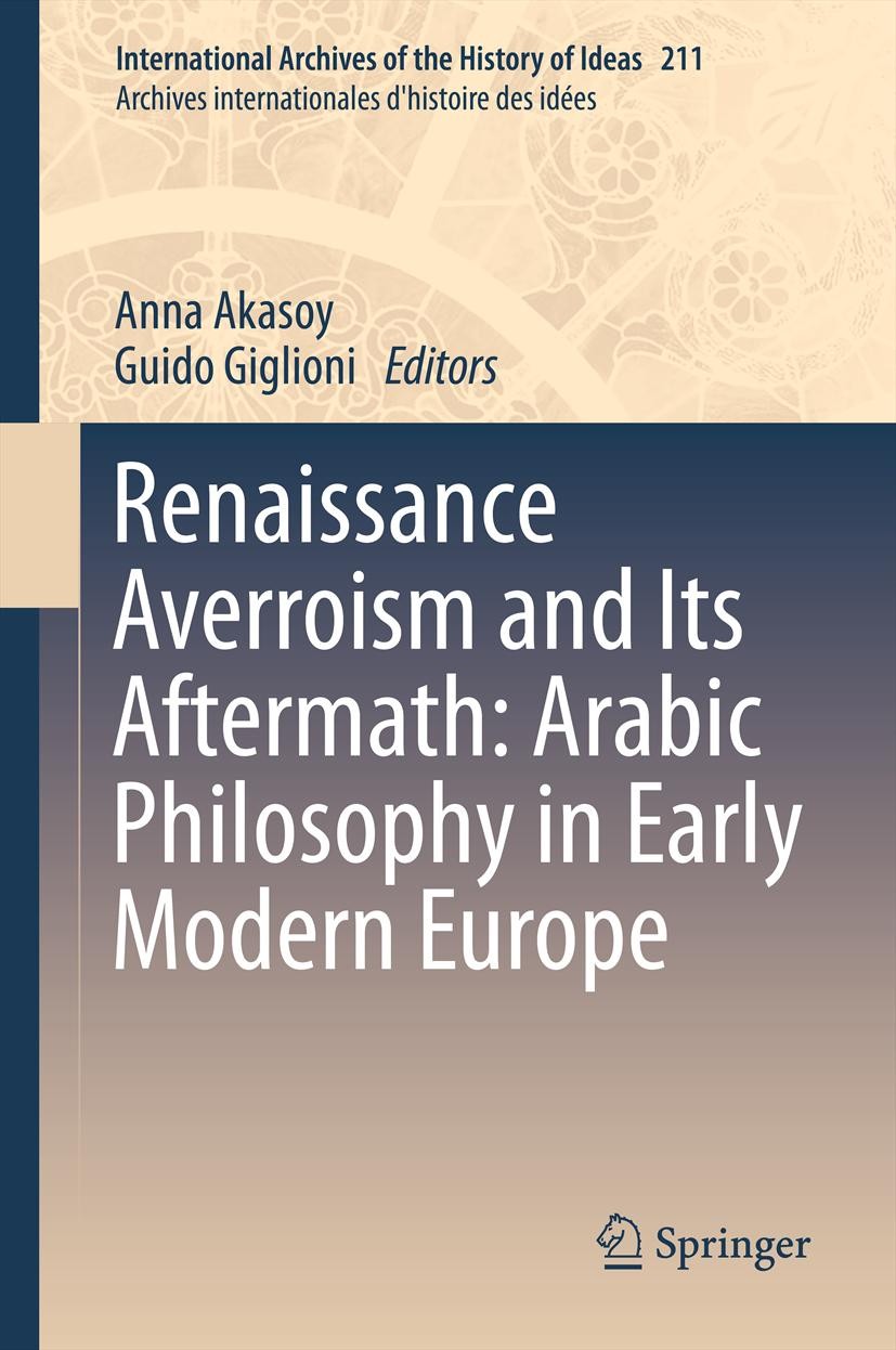 Titlebook: Renaissance Averroism and Its Aftermath: Arabic Philosophy in Early Modern Europe; Anna Akasoy,Guido Giglioni Book 2013 Springer Science+B Titlebook: Renaissance Averroism and Its Aftermath: Arabic Philosophy in Early Modern Europe; Anna Akasoy,Guido Giglioni Book 2013 Springer Science+B