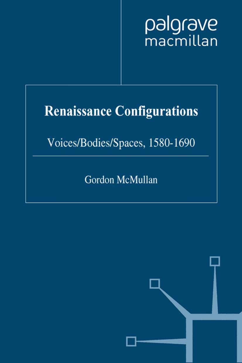 Titlebook: Renaissance Configurations; Voices, Bodies, Spac Gordon McMullan (Lecturer in English) Book 1998 Palgrave Macmillan, a division of Macmilla Titlebook: Renaissance Configurations; Voices, Bodies, Spac Gordon McMullan (Lecturer in English) Book 1998 Palgrave Macmillan, a division of Macmilla