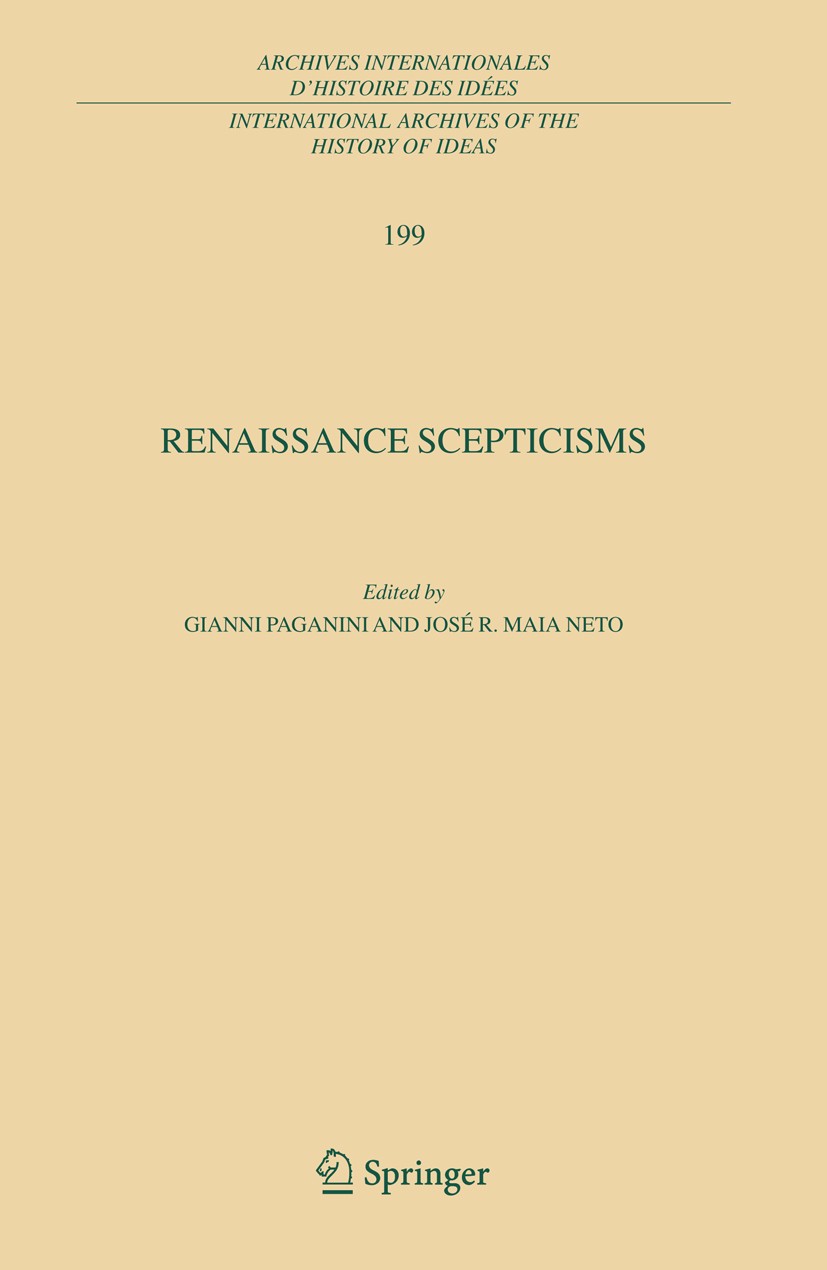 Titlebook: Renaissance Scepticisms; Gianni Paganini,José R. Maia Neto Book 2009 Springer Science+Business Media B.V. 2009 Renaissance Philosophy.cogn Titlebook: Renaissance Scepticisms; Gianni Paganini,José R. Maia Neto Book 2009 Springer Science+Business Media B.V. 2009 Renaissance Philosophy.cogn