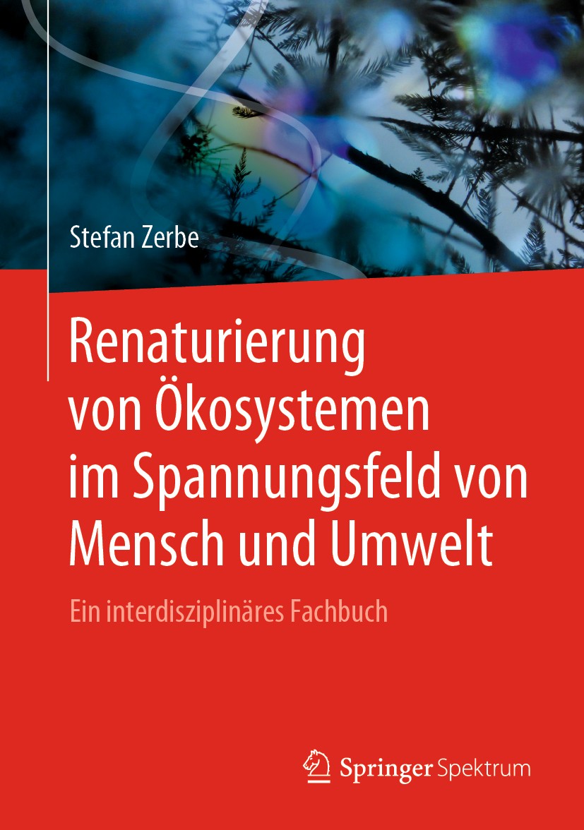 Titlebook: Renaturierung von Ökosystemen im Spannungsfeld von Mensch und Umwelt; Ein interdisziplinär Stefan Zerbe Book 2019 Springer-Verlag GmbH Deut Titlebook: Renaturierung von Ökosystemen im Spannungsfeld von Mensch und Umwelt; Ein interdisziplinär Stefan Zerbe Book 2019 Springer-Verlag GmbH Deut