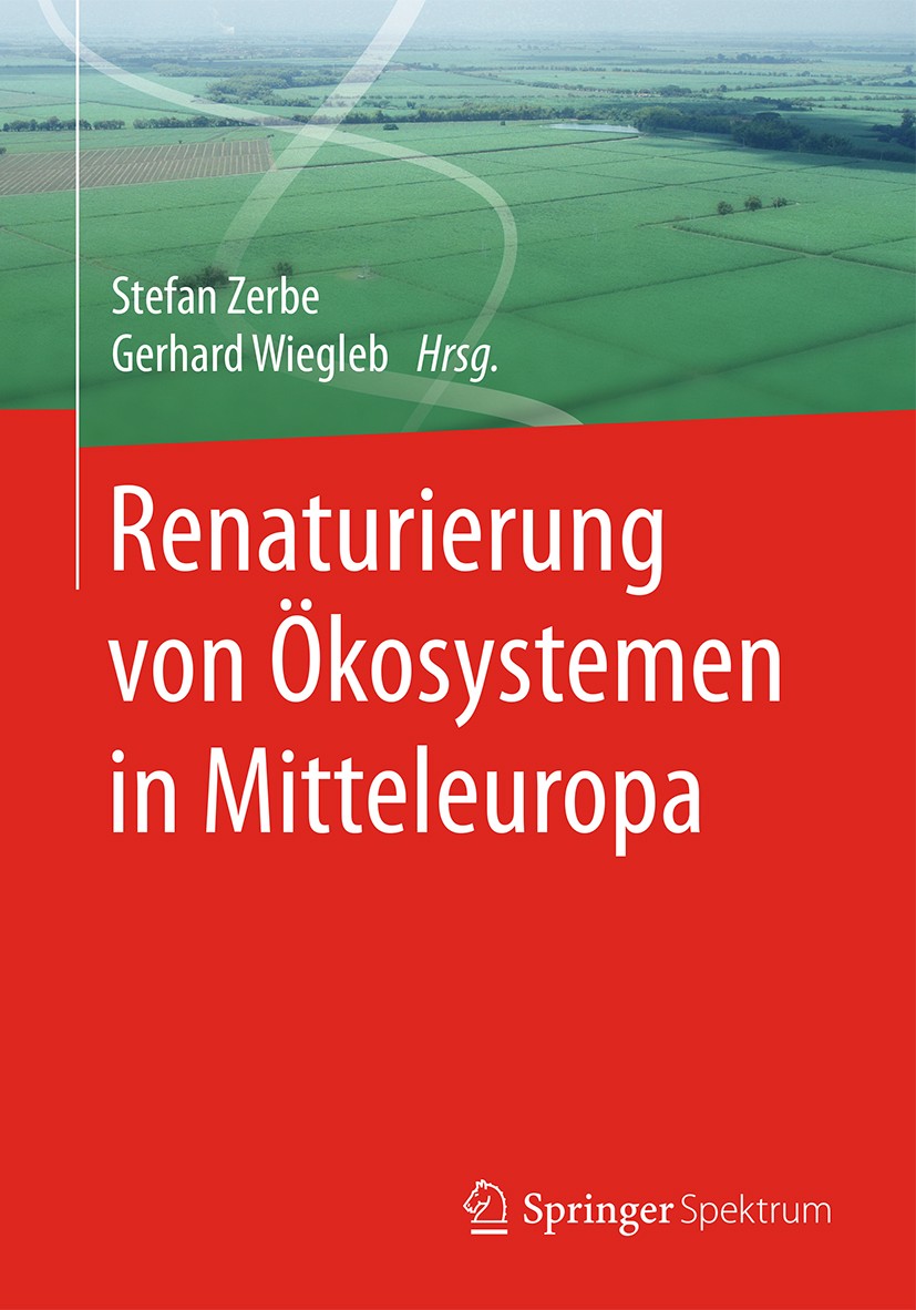 Titlebook: Renaturierung von Ökosystemen in Mitteleuropa; Stefan Zerbe,Gerhard Wiegleb Textbook 2009 Springer-Verlag Berlin Heidelberg 2009 Alpen.Bio Titlebook: Renaturierung von Ökosystemen in Mitteleuropa; Stefan Zerbe,Gerhard Wiegleb Textbook 2009 Springer-Verlag Berlin Heidelberg 2009 Alpen.Bio