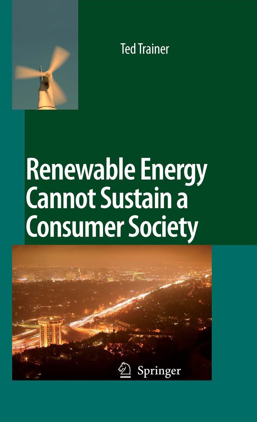 Titlebook: Renewable Energy Cannot Sustain a Consumer Society; Ted Trainer Book 2007 Springer Science+Business Media B.V. 2007 Alternative Society.Li Titlebook: Renewable Energy Cannot Sustain a Consumer Society; Ted Trainer Book 2007 Springer Science+Business Media B.V. 2007 Alternative Society.Li