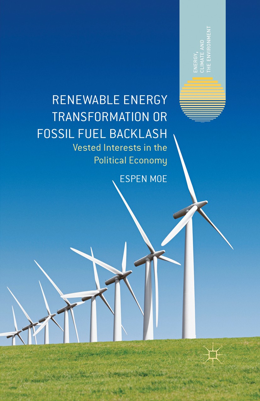 Titlebook: Renewable Energy Transformation or Fossil Fuel Backlash; Vested Interests in Espen Moe Book 2015 The Editor(s) (if applicable) and The Aut Titlebook: Renewable Energy Transformation or Fossil Fuel Backlash; Vested Interests in Espen Moe Book 2015 The Editor(s) (if applicable) and The Aut