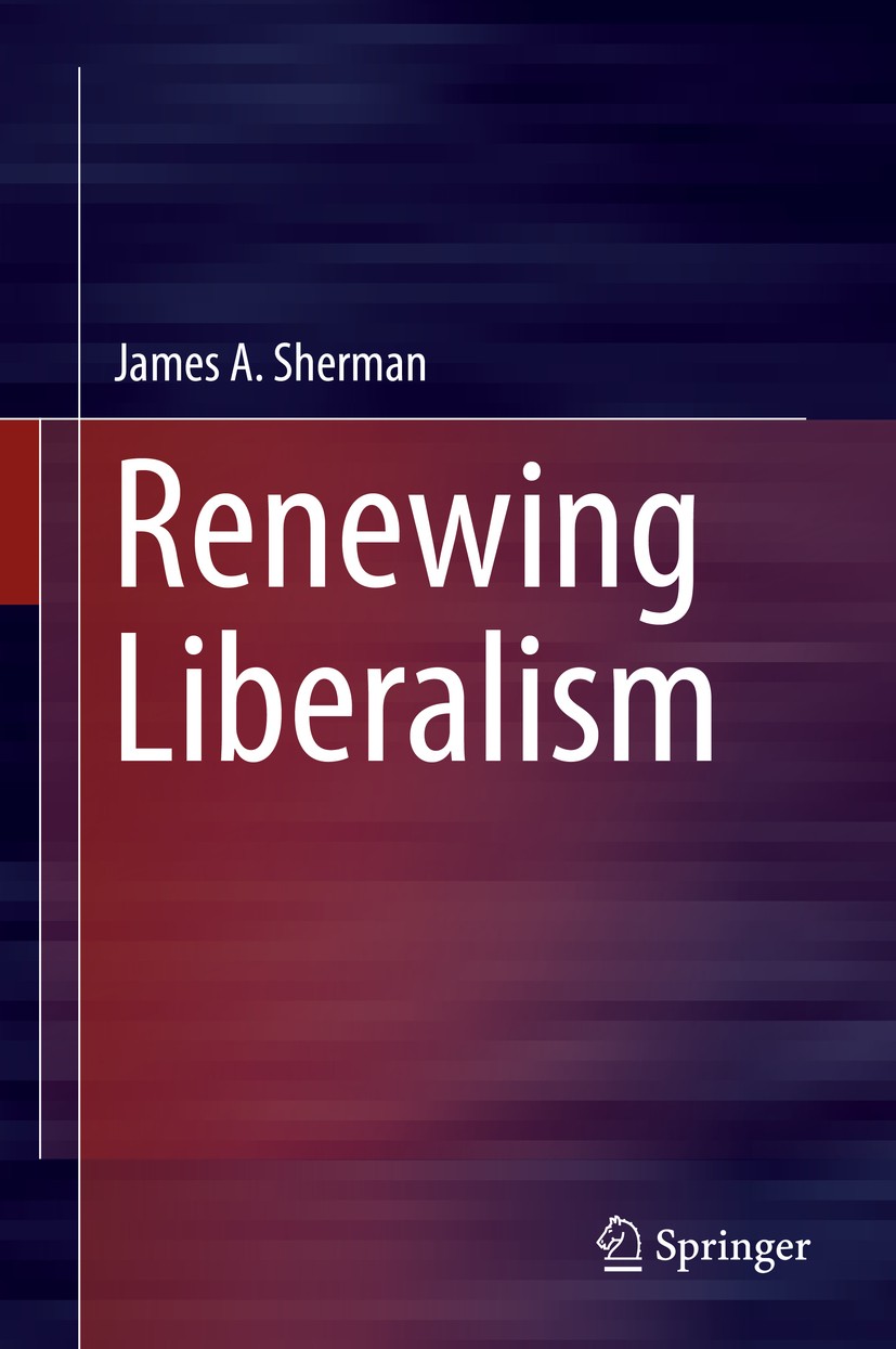 Titlebook: Renewing Liberalism; James A. Sherman Book 2016 Springer International Publishing Switzerland 2016 Autonomy and Practical Reasoning.Autono Titlebook: Renewing Liberalism; James A. Sherman Book 2016 Springer International Publishing Switzerland 2016 Autonomy and Practical Reasoning.Autono
