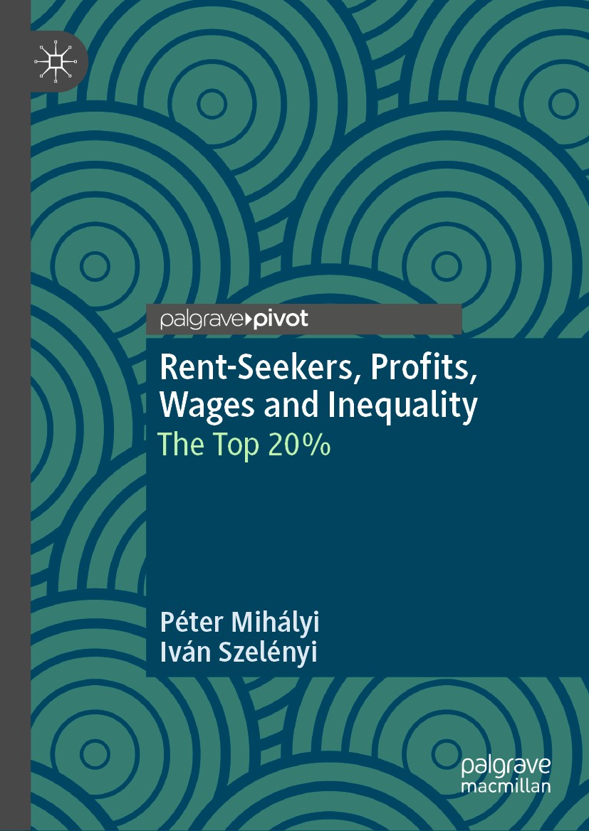Titlebook: Rent-Seekers, Profits, Wages and Inequality; The Top 20% Péter Mihályi,Iván Szelényi Book 2019 The Editor(s) (if applicable) and The Author Titlebook: Rent-Seekers, Profits, Wages and Inequality; The Top 20% Péter Mihályi,Iván Szelényi Book 2019 The Editor(s) (if applicable) and The Author