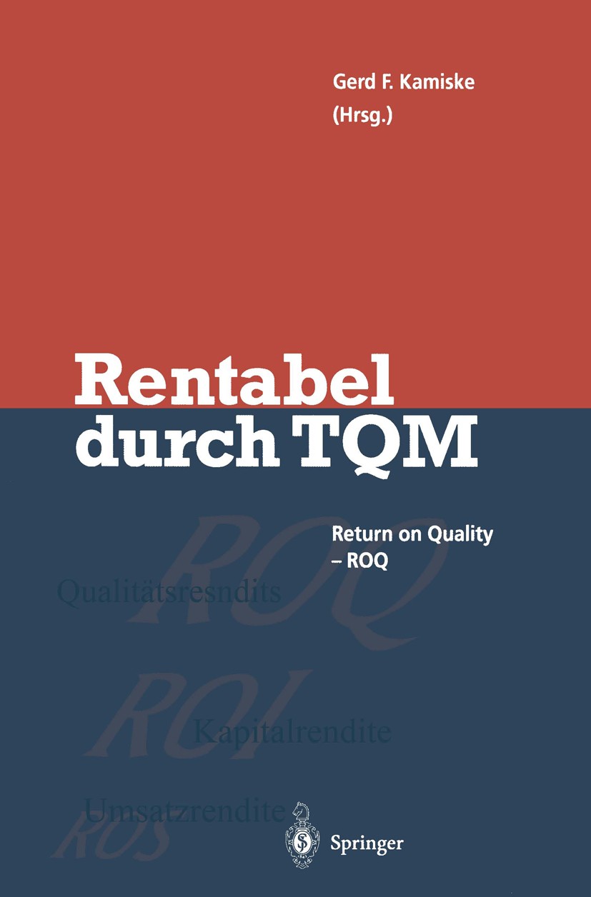 Titlebook: Rentabel durch Total Quality Management; Gerd F. Kamiske Book 1996 Springer-Verlag Berlin, Heidelberg 1996 Business.Management.Prozeßkoste Titlebook: Rentabel durch Total Quality Management; Gerd F. Kamiske Book 1996 Springer-Verlag Berlin, Heidelberg 1996 Business.Management.Prozeßkoste