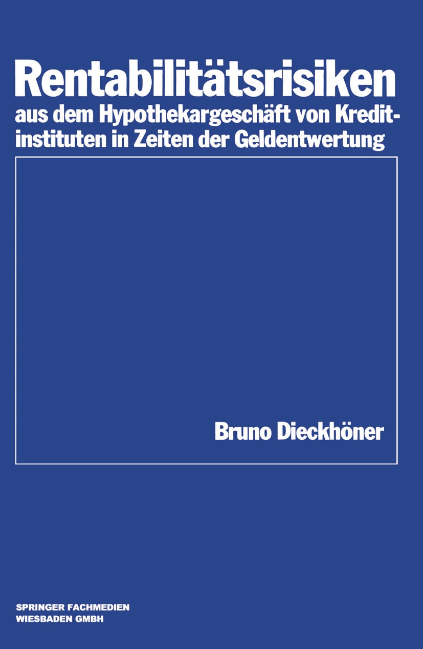 Titlebook: Rentabilitätsrisiken aus dem Hypothekargeschäft von Kreditinstituten in Zeiten der Geldentwertung; Bruno Dieckhöner Book 1984 Springer Fac Titlebook: Rentabilitätsrisiken aus dem Hypothekargeschäft von Kreditinstituten in Zeiten der Geldentwertung; Bruno Dieckhöner Book 1984 Springer Fac