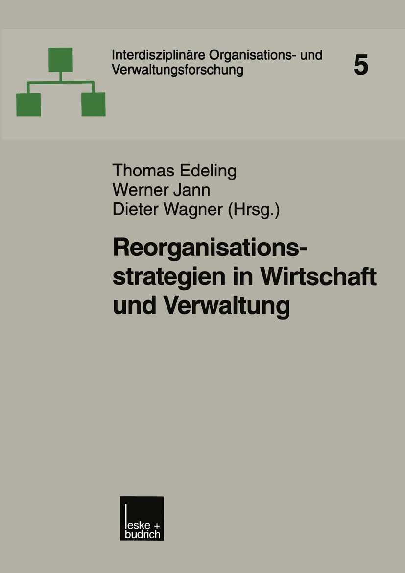 Titlebook: Reorganisationsstrategien in Wirtschaft und Verwaltung; Thomas Edeling,Werner Jann,Dieter Wagner Book 2001 Springer Fachmedien Wiesbaden 2 Titlebook: Reorganisationsstrategien in Wirtschaft und Verwaltung; Thomas Edeling,Werner Jann,Dieter Wagner Book 2001 Springer Fachmedien Wiesbaden 2