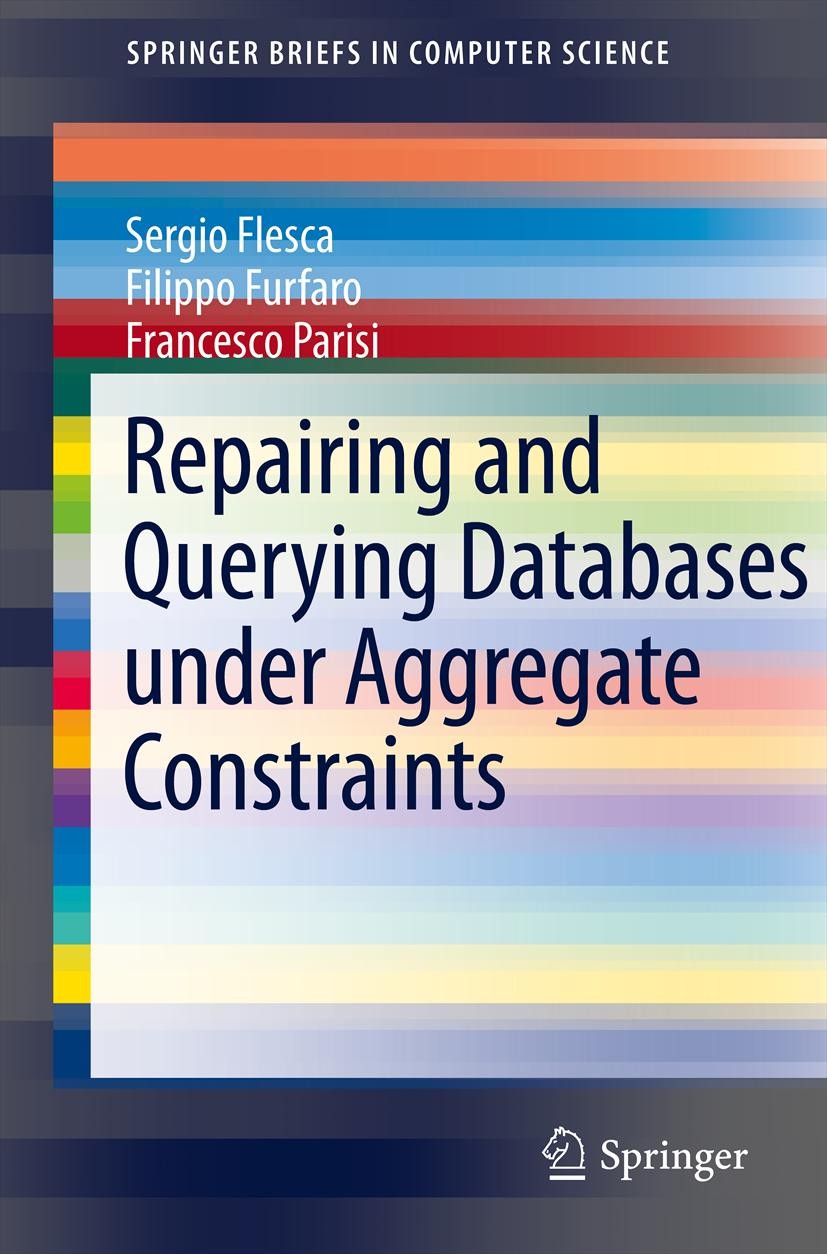 Titlebook: Repairing and Querying Databases under Aggregate Constraints; Sergio Flesca,Filippo Furfaro,Francesco Parisi Book 2011 The Author(s) 2011 Titlebook: Repairing and Querying Databases under Aggregate Constraints; Sergio Flesca,Filippo Furfaro,Francesco Parisi Book 2011 The Author(s) 2011