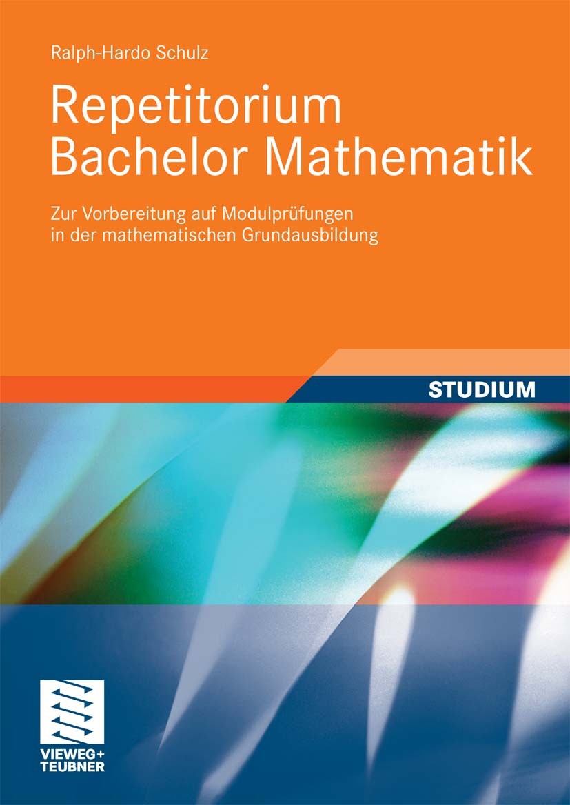 Titlebook: Repetitorium Bachelor Mathematik; Zur Vorbereitung auf Ralph-Hardo Schulz Textbook 2010 Vieweg+Teubner Verlag | Springer Fachmedien Wiesbad Titlebook: Repetitorium Bachelor Mathematik; Zur Vorbereitung auf Ralph-Hardo Schulz Textbook 2010 Vieweg+Teubner Verlag | Springer Fachmedien Wiesbad