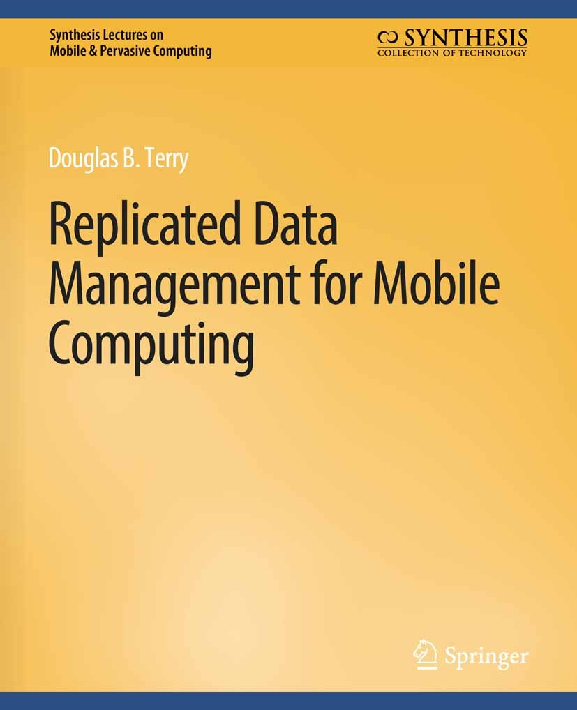 Titlebook: Replicated Data Management for Mobile Computing; Douglas B. Terry Book 2008 Springer Nature Switzerland AG 2008 Titlebook: Replicated Data Management for Mobile Computing; Douglas B. Terry Book 2008 Springer Nature Switzerland AG 2008
