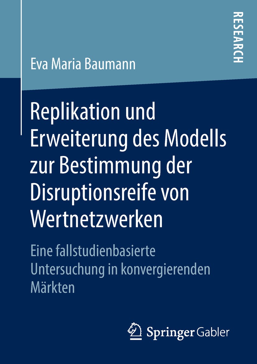 Titlebook: Replikation und Erweiterung des Modells zur Bestimmung der Disruptionsreife von Wertnetzwerken; Eine fallstudienbasi Eva Maria Baumann Book Titlebook: Replikation und Erweiterung des Modells zur Bestimmung der Disruptionsreife von Wertnetzwerken; Eine fallstudienbasi Eva Maria Baumann Book