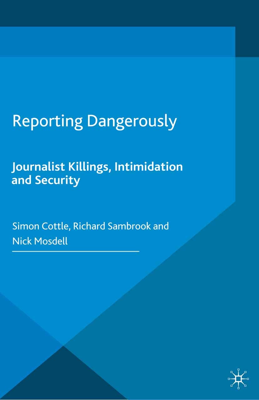 Titlebook: Reporting Dangerously; Journalist Killings, Simon Cottle,Richard Sambrook,Nick Mosdell Book 2016 The Editor(s) (if applicable) and The Auth Titlebook: Reporting Dangerously; Journalist Killings, Simon Cottle,Richard Sambrook,Nick Mosdell Book 2016 The Editor(s) (if applicable) and The Auth