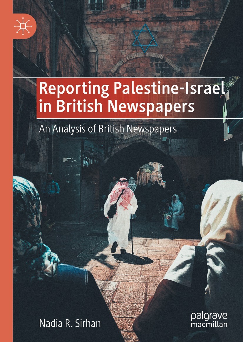 Titlebook: Reporting Palestine-Israel in British Newspapers; An Analysis of Briti Nadia R. Sirhan Book 2021 The Editor(s) (if applicable) and The Auth Titlebook: Reporting Palestine-Israel in British Newspapers; An Analysis of Briti Nadia R. Sirhan Book 2021 The Editor(s) (if applicable) and The Auth
