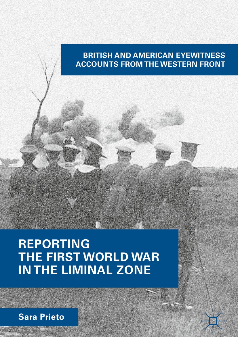 Titlebook: Reporting the First World War in the Liminal Zone; British and American Sara Prieto Book 2018 The Editor(s) (if applicable) and The Author( Titlebook: Reporting the First World War in the Liminal Zone; British and American Sara Prieto Book 2018 The Editor(s) (if applicable) and The Author(