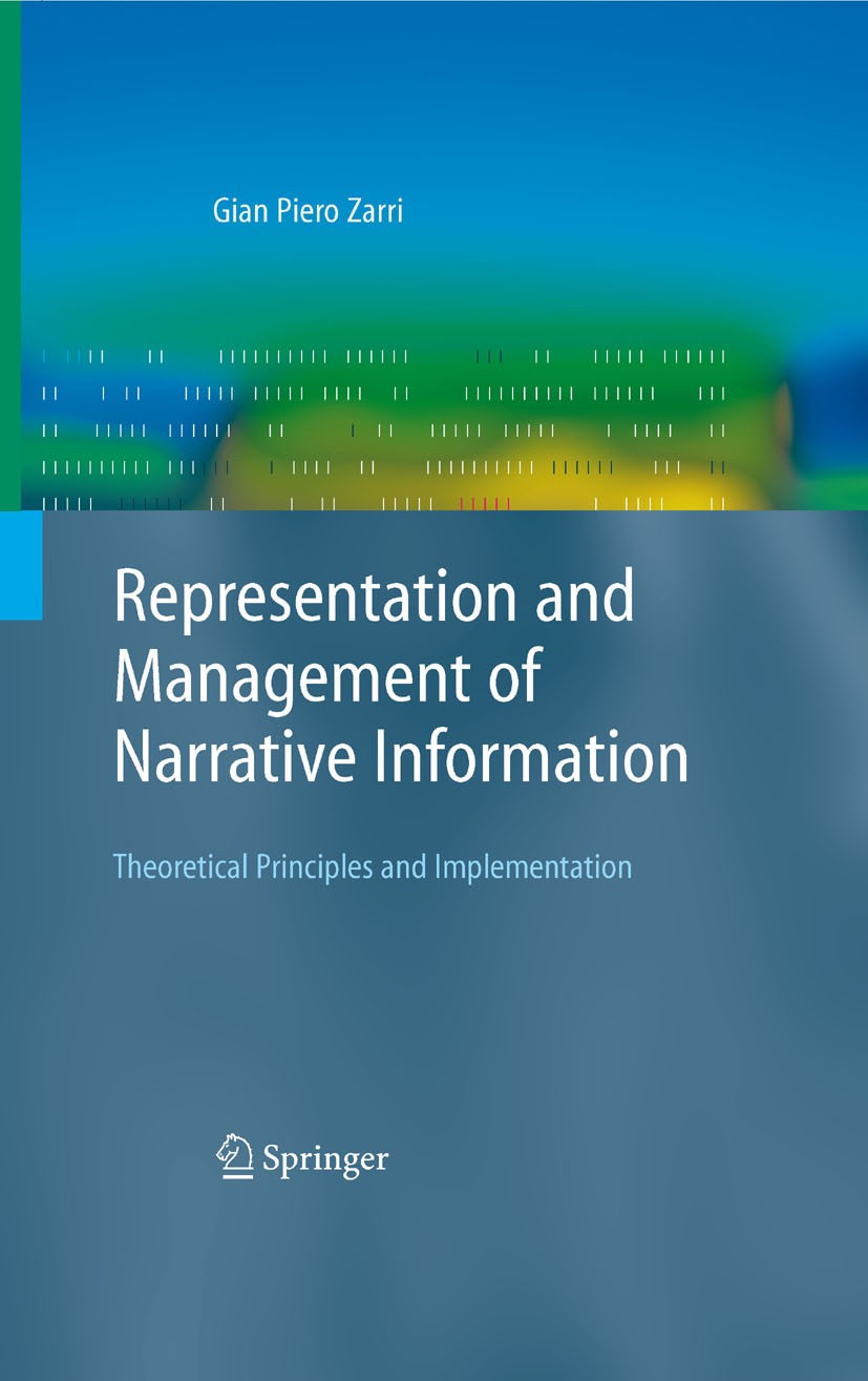 Titlebook: Representation and Management of Narrative Information; Theoretical Principl Gian Piero Zarri Book 2009 Springer-Verlag London 2009 Advance Titlebook: Representation and Management of Narrative Information; Theoretical Principl Gian Piero Zarri Book 2009 Springer-Verlag London 2009 Advance