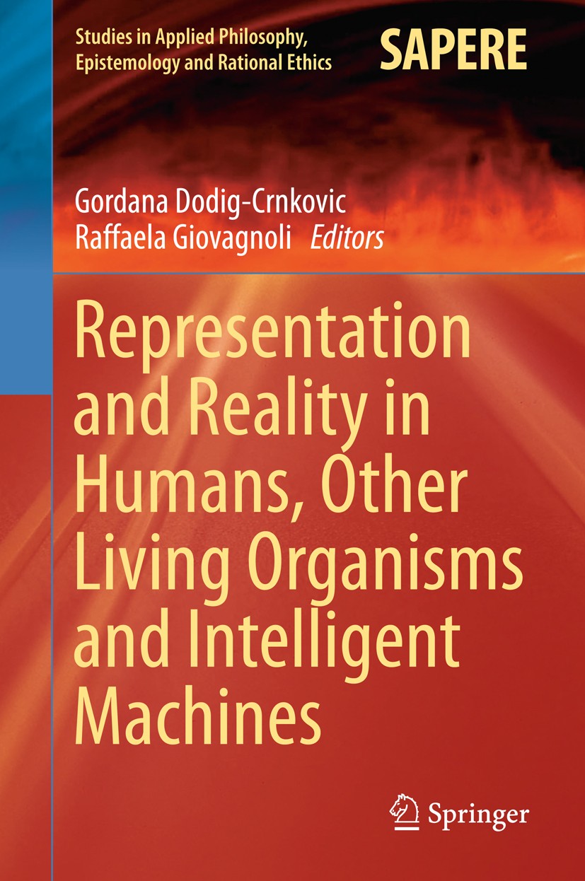 Titlebook: Representation and Reality in Humans, Other Living Organisms and Intelligent Machines; Gordana Dodig-Crnkovic,Raffaela Giovagnoli Book 201 Titlebook: Representation and Reality in Humans, Other Living Organisms and Intelligent Machines; Gordana Dodig-Crnkovic,Raffaela Giovagnoli Book 201