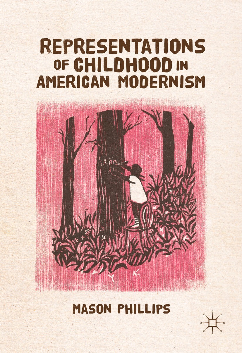 Titlebook: Representations of Childhood in American Modernism; Mason Phillips Book 2016 The Editor(s) (if applicable) and The Author(s) 2016 American Titlebook: Representations of Childhood in American Modernism; Mason Phillips Book 2016 The Editor(s) (if applicable) and The Author(s) 2016 American