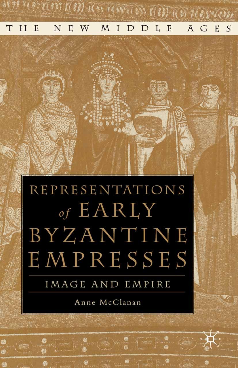 Titlebook: Representations of Early Byzantine Empresses; Image and Empire Anne McClanan Book 2002 Palgrave Macmillan, a division of Nature America Inc Titlebook: Representations of Early Byzantine Empresses; Image and Empire Anne McClanan Book 2002 Palgrave Macmillan, a division of Nature America Inc