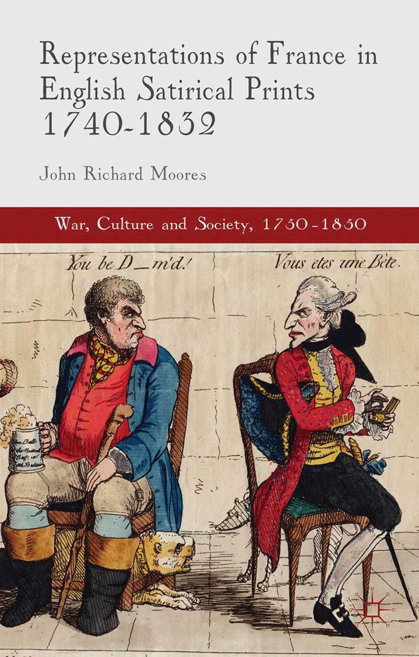 Titlebook: Representations of France in English Satirical Prints 1740-1832; John Richard Moores Book 2015 Palgrave Macmillan, a division of Macmillan Titlebook: Representations of France in English Satirical Prints 1740-1832; John Richard Moores Book 2015 Palgrave Macmillan, a division of Macmillan