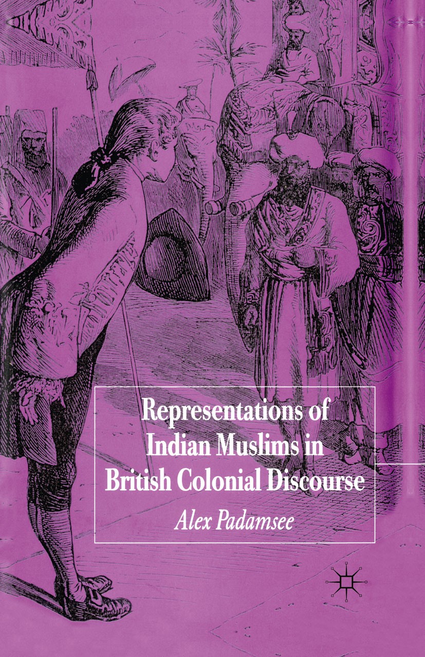 Titlebook: Representations of Indian Muslims in British Colonial Discourse; Alex Padamsee Book 2005 Palgrave Macmillan, a division of Macmillan Publi Titlebook: Representations of Indian Muslims in British Colonial Discourse; Alex Padamsee Book 2005 Palgrave Macmillan, a division of Macmillan Publi