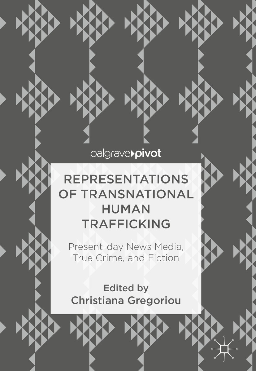 Titlebook: Representations of Transnational Human Trafficking; Present-day News Med Christiana Gregoriou Book‘‘‘‘‘‘‘‘ 2018 The Editor(s) (if applicabl Titlebook: Representations of Transnational Human Trafficking; Present-day News Med Christiana Gregoriou Book‘‘‘‘‘‘‘‘ 2018 The Editor(s) (if applicabl