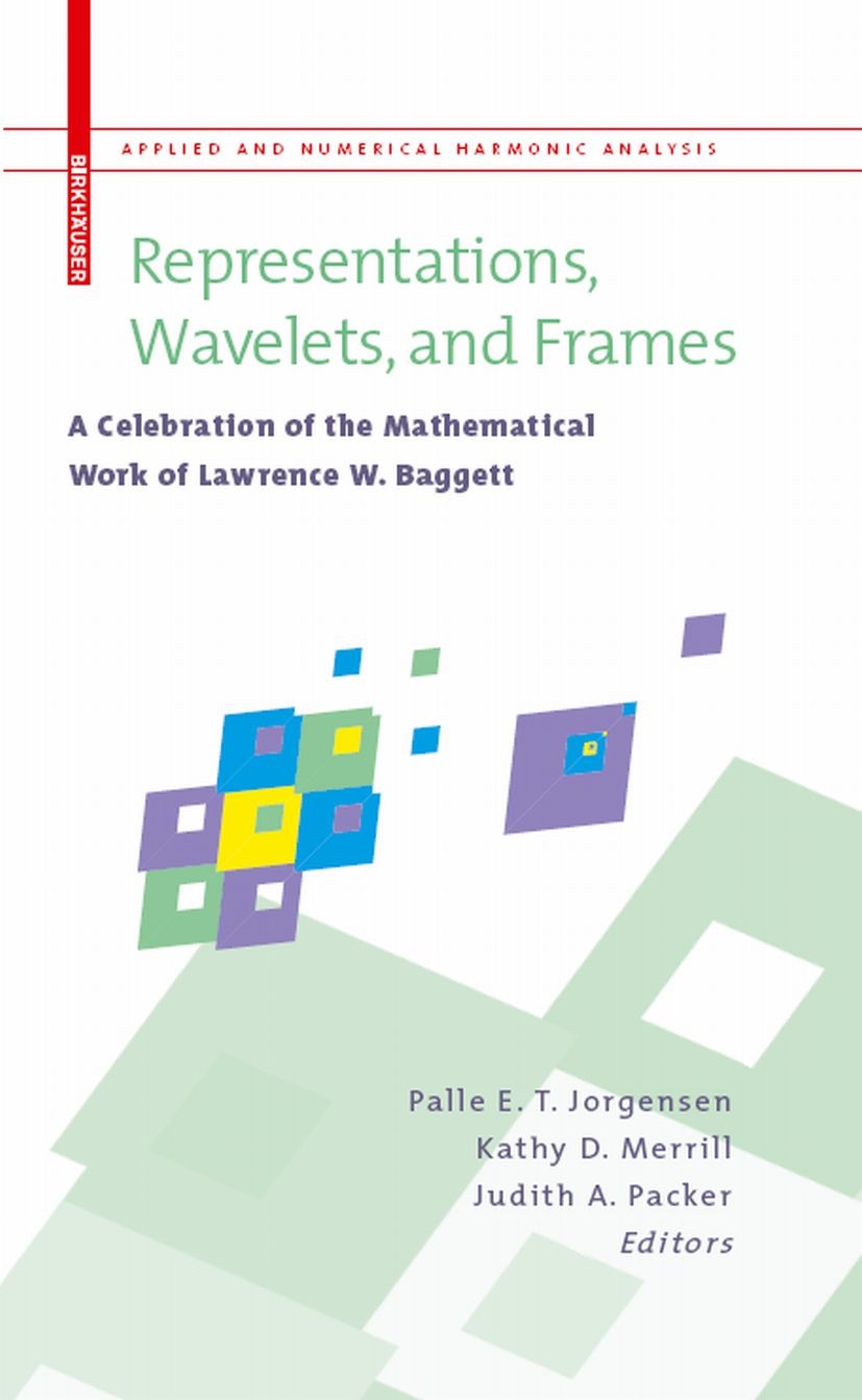 Titlebook: Representations, Wavelets, and Frames; A Celebration of the Palle E. T. Jorgensen,Kathy D. Merrill,Judith A. P Book 2008 Birkhäuser Boston Titlebook: Representations, Wavelets, and Frames; A Celebration of the Palle E. T. Jorgensen,Kathy D. Merrill,Judith A. P Book 2008 Birkhäuser Boston