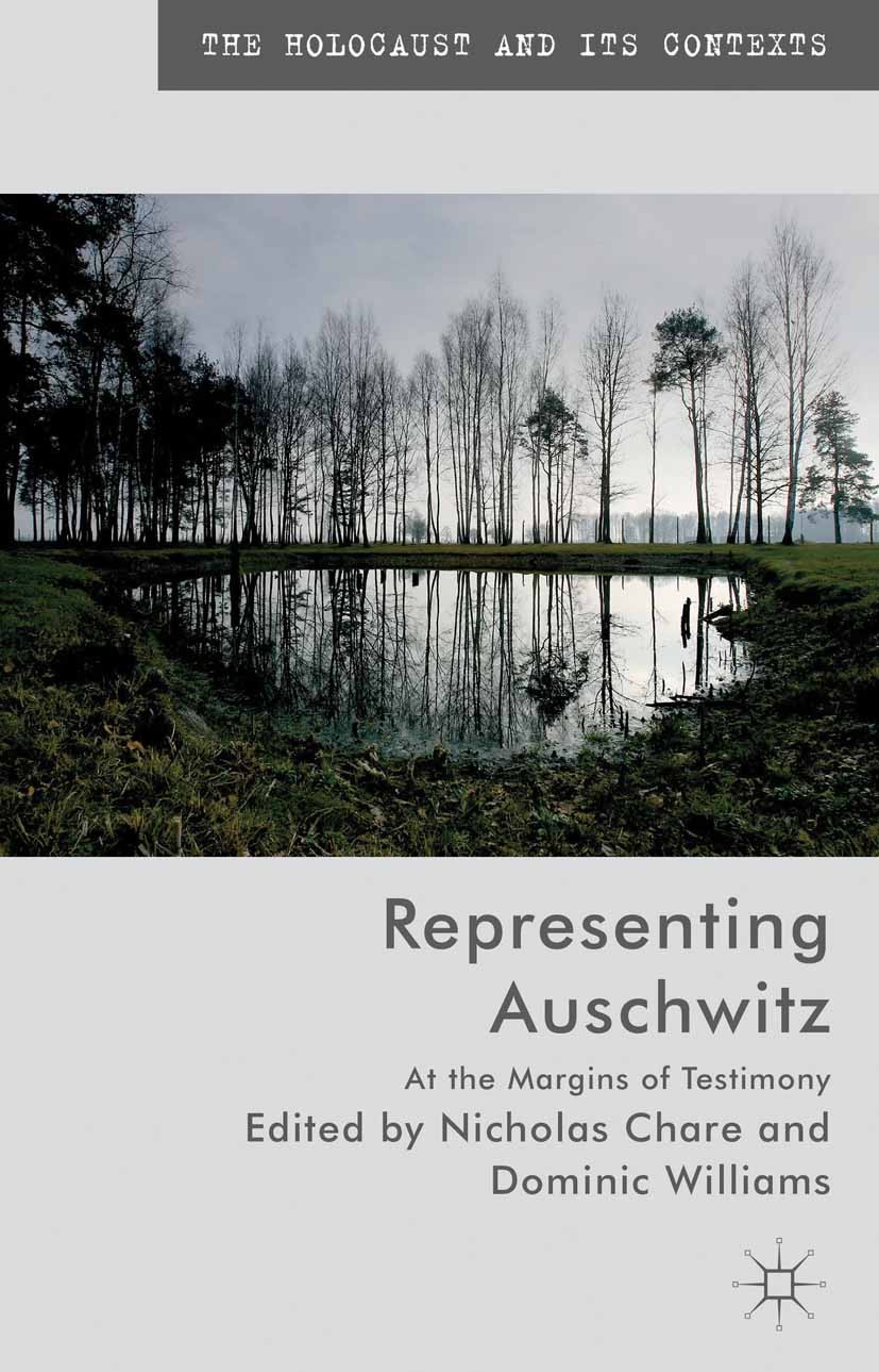 Titlebook: Representing Auschwitz; At the Margins of Te Nicholas Chare (Lecturer in Gender Studies),Domini Book 2013 Palgrave Macmillan, a division of Titlebook: Representing Auschwitz; At the Margins of Te Nicholas Chare (Lecturer in Gender Studies),Domini Book 2013 Palgrave Macmillan, a division of