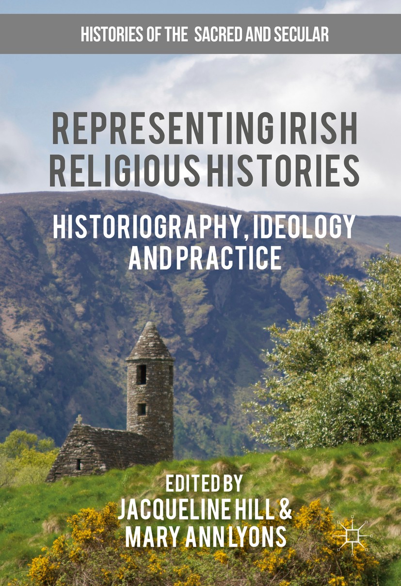 Titlebook: Representing Irish Religious Histories; Historiography, Ideo Jacqueline Hill,Mary Ann Lyons Book 2017 The Editor(s) (if applicable) and The Titlebook: Representing Irish Religious Histories; Historiography, Ideo Jacqueline Hill,Mary Ann Lyons Book 2017 The Editor(s) (if applicable) and The