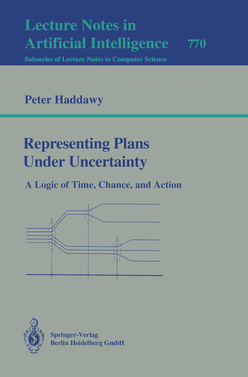 Titlebook: Representing Plans Under Uncertainty; A Logic of Time, Cha Peter Haddawy Book 1994 Springer-Verlag Berlin Heidelberg 1994 Rationales Verhal Titlebook: Representing Plans Under Uncertainty; A Logic of Time, Cha Peter Haddawy Book 1994 Springer-Verlag Berlin Heidelberg 1994 Rationales Verhal