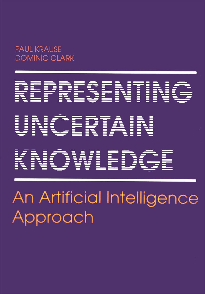 Titlebook: Representing Uncertain Knowledge; An Artificial Intell Paul Krause,Dominic Clark Book 1993 Springer Science+Business Media Dordrecht 1993 F Titlebook: Representing Uncertain Knowledge; An Artificial Intell Paul Krause,Dominic Clark Book 1993 Springer Science+Business Media Dordrecht 1993 F