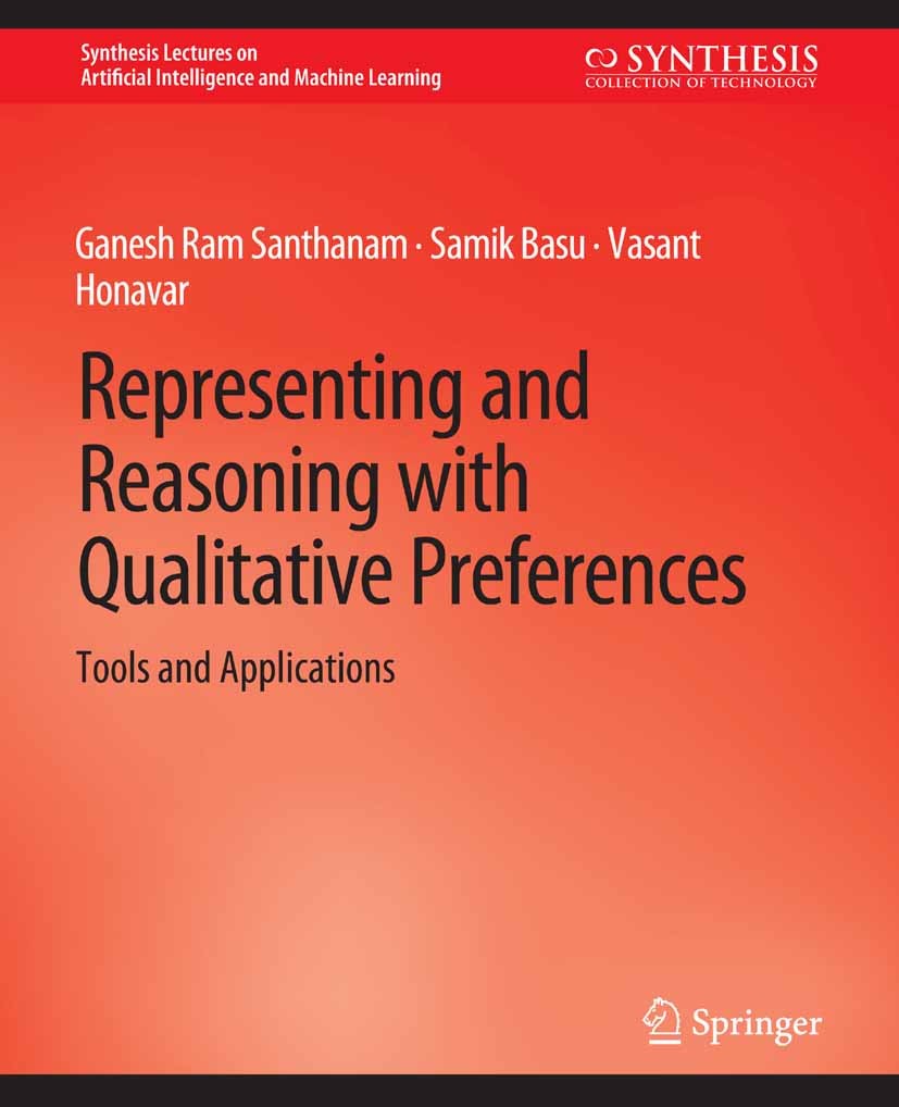 Titlebook: Representing and Reasoning with Qualitative Preferences; Tools and Applicatio Ganesh Ram Santhanam,Samik Basu,Vasant Honavar Book 2016 Spri Titlebook: Representing and Reasoning with Qualitative Preferences; Tools and Applicatio Ganesh Ram Santhanam,Samik Basu,Vasant Honavar Book 2016 Spri