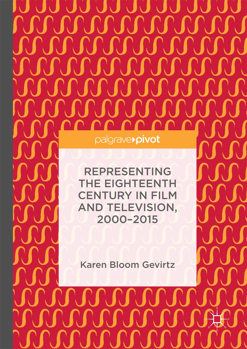 Titlebook: Representing the Eighteenth Century in Film and Television, 2000–2015; Karen Bloom Gevirtz Book 2017 The Editor(s) (if applicable) and The Titlebook: Representing the Eighteenth Century in Film and Television, 2000–2015; Karen Bloom Gevirtz Book 2017 The Editor(s) (if applicable) and The