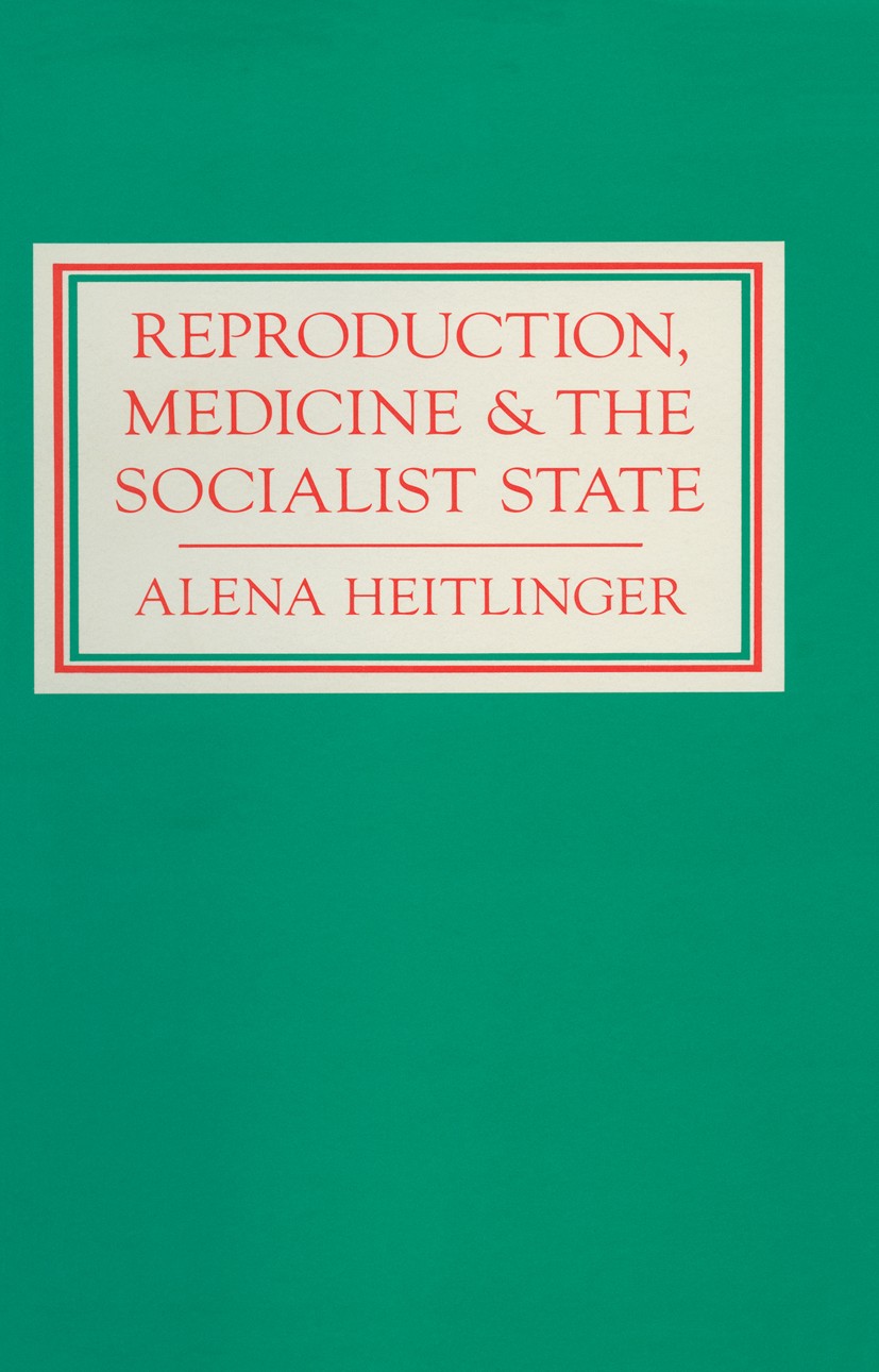 Titlebook: Reproduction, Medicine and the Socialist State; Alena Heitlinger Book 1987 Palgrave Macmillan, a division of Macmillan Publishers Limited Titlebook: Reproduction, Medicine and the Socialist State; Alena Heitlinger Book 1987 Palgrave Macmillan, a division of Macmillan Publishers Limited