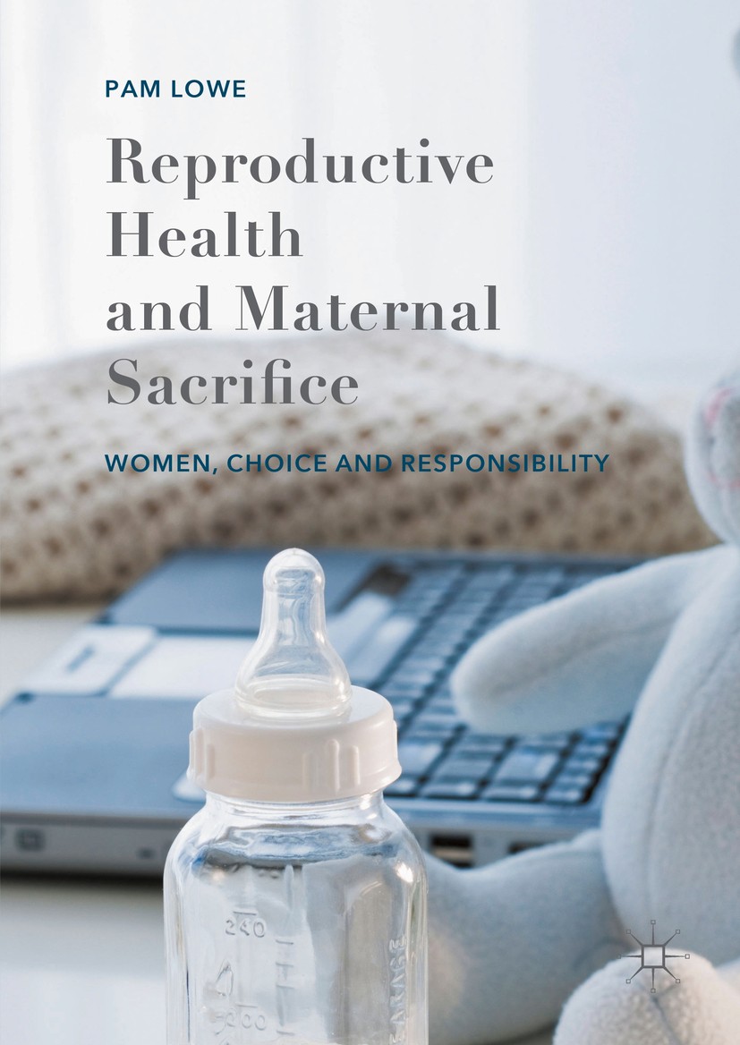 Titlebook: Reproductive Health and Maternal Sacrifice; Women, Choice and Re Pam Lowe Book 2016 The Editor(s) (if applicable) and The Author(s) 2016 Co Titlebook: Reproductive Health and Maternal Sacrifice; Women, Choice and Re Pam Lowe Book 2016 The Editor(s) (if applicable) and The Author(s) 2016 Co