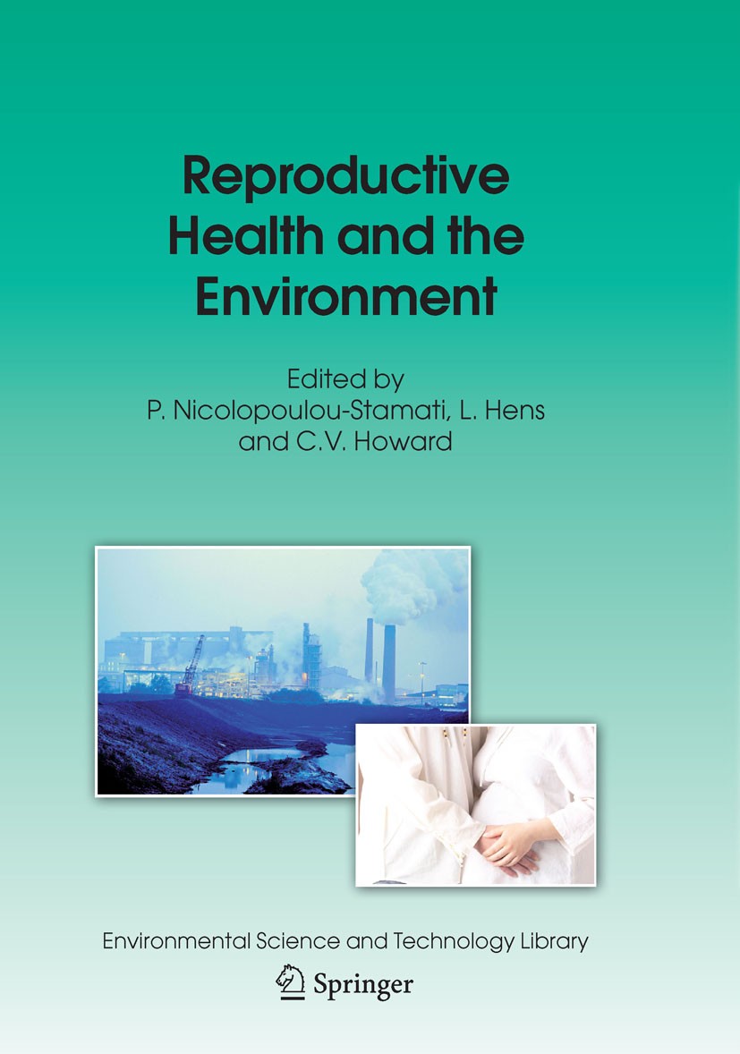 Titlebook: Reproductive Health and the Environment; P. Nicolopoulou-Stamati,L. Hens,C.V. Howard Book 2007 Springer Science+Business Media B.V. 2007 A Titlebook: Reproductive Health and the Environment; P. Nicolopoulou-Stamati,L. Hens,C.V. Howard Book 2007 Springer Science+Business Media B.V. 2007 A