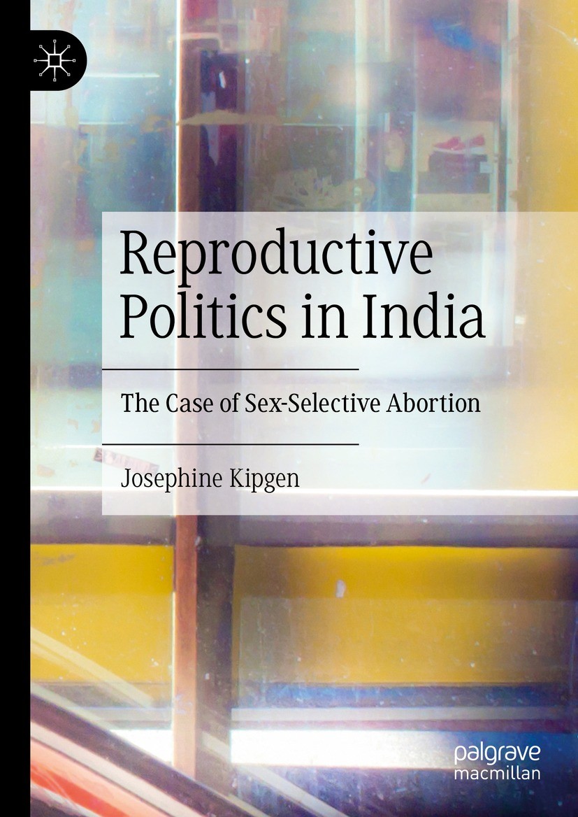 Titlebook: Reproductive Politics in India; The Case of Sex-Sele Josephine Kipgen Book 2023 The Editor(s) (if applicable) and The Author(s), under excl Titlebook: Reproductive Politics in India; The Case of Sex-Sele Josephine Kipgen Book 2023 The Editor(s) (if applicable) and The Author(s), under excl