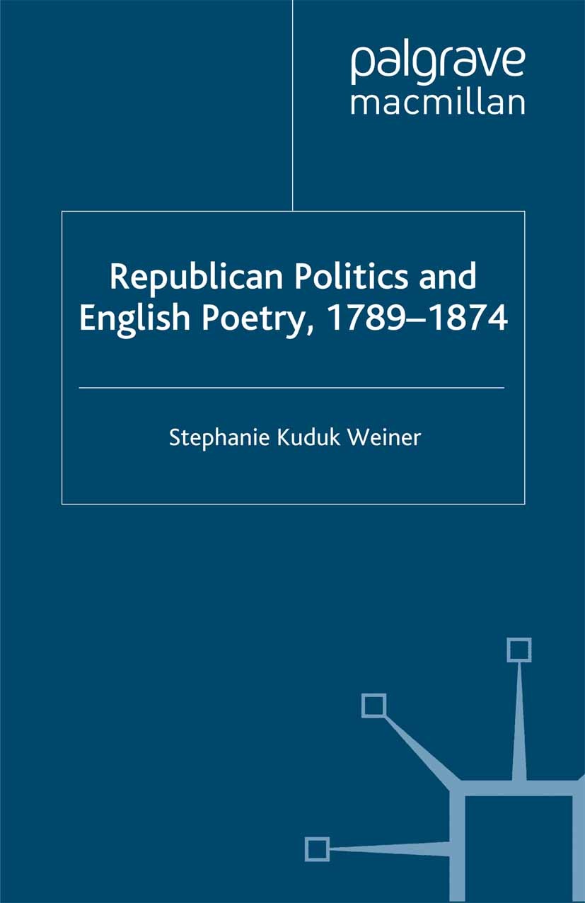 Titlebook: Republican Politics and English Poetry, 1789-1874; Stephanie Kuduk Weiner Book 2005 Palgrave Macmillan, a division of Macmillan Publishers Titlebook: Republican Politics and English Poetry, 1789-1874; Stephanie Kuduk Weiner Book 2005 Palgrave Macmillan, a division of Macmillan Publishers