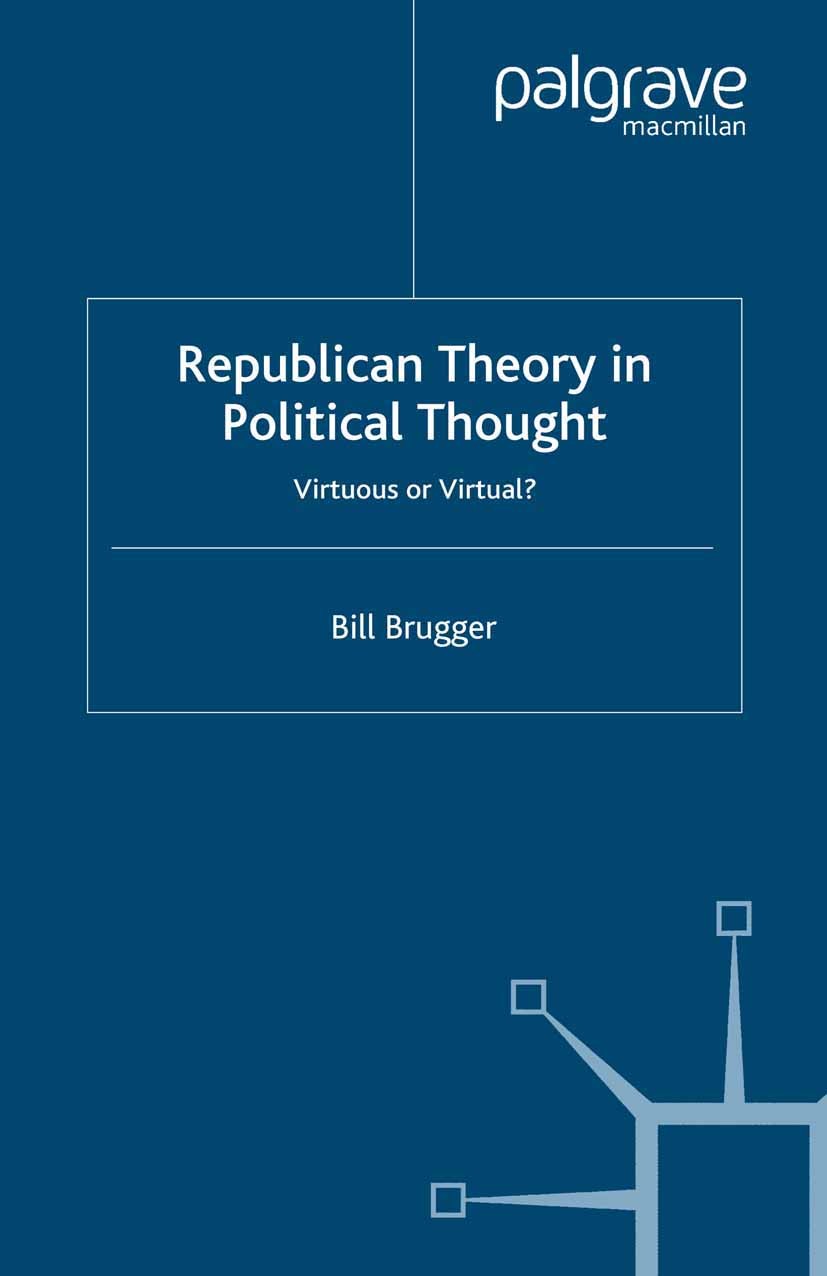 Titlebook: Republican Theory in Political Thought; Virtuous or Virtual? Bill Brugger Book 1999 Palgrave Macmillan, a division of Macmillan Publishers Titlebook: Republican Theory in Political Thought; Virtuous or Virtual? Bill Brugger Book 1999 Palgrave Macmillan, a division of Macmillan Publishers