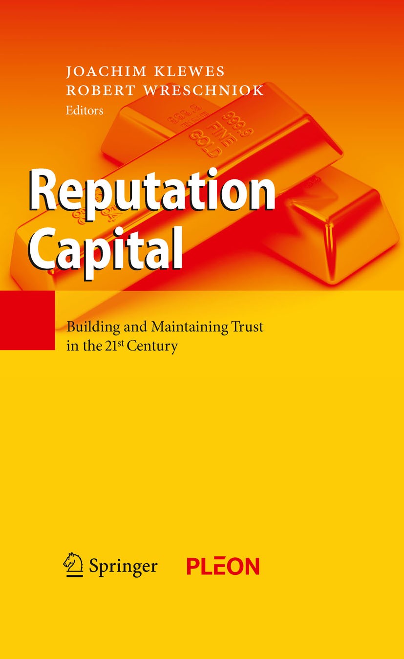 Titlebook: Reputation Capital; Building and Maintai Joachim Klewes,Robert Wreschniok Book 2009 Springer-Verlag Berlin Heidelberg 2009 CEO.Change.Commu Titlebook: Reputation Capital; Building and Maintai Joachim Klewes,Robert Wreschniok Book 2009 Springer-Verlag Berlin Heidelberg 2009 CEO.Change.Commu