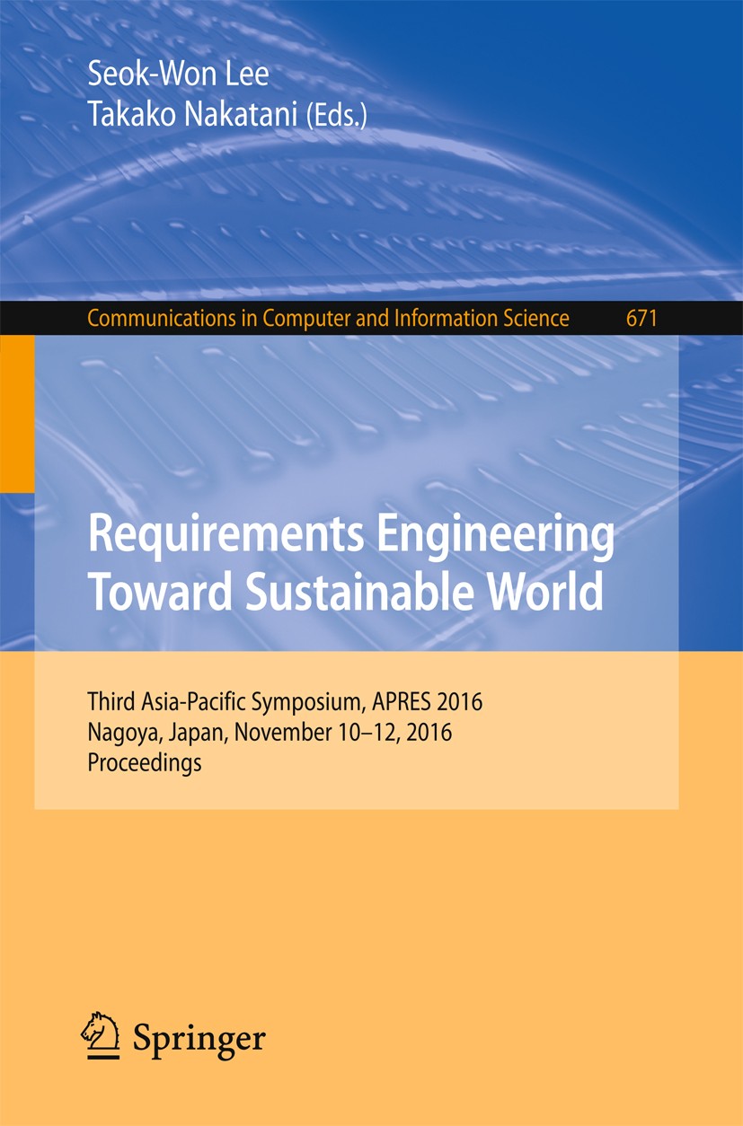 Titlebook: Requirements Engineering Toward Sustainable World; Third Asia-Pacific S Seok-Won Lee,Takako Nakatani Conference proceedings 2016 Springer N Titlebook: Requirements Engineering Toward Sustainable World; Third Asia-Pacific S Seok-Won Lee,Takako Nakatani Conference proceedings 2016 Springer N