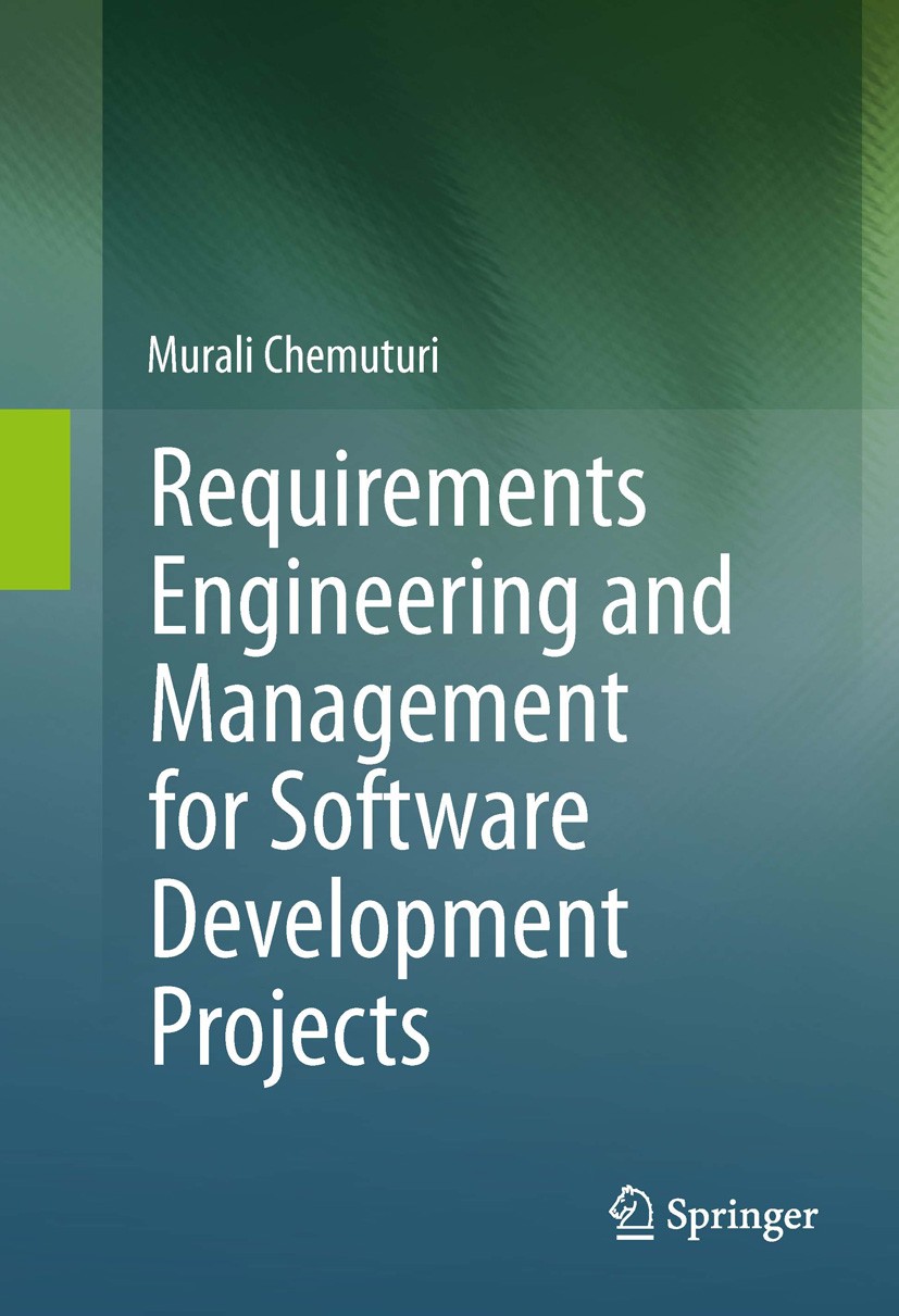 Titlebook: Requirements Engineering and Management for Software Development Projects; Murali Chemuturi Book 20131st edition Springer Science+Business Titlebook: Requirements Engineering and Management for Software Development Projects; Murali Chemuturi Book 20131st edition Springer Science+Business
