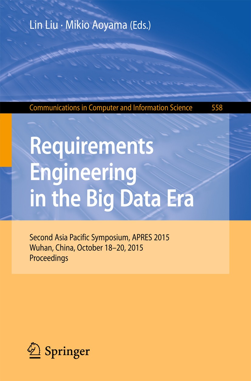 Titlebook: Requirements Engineering in the Big Data Era; Second Asia Pacific Lin Liu,Mikio Aoyama Conference proceedings 2015 Springer-Verlag Berlin Titlebook: Requirements Engineering in the Big Data Era; Second Asia Pacific Lin Liu,Mikio Aoyama Conference proceedings 2015 Springer-Verlag Berlin