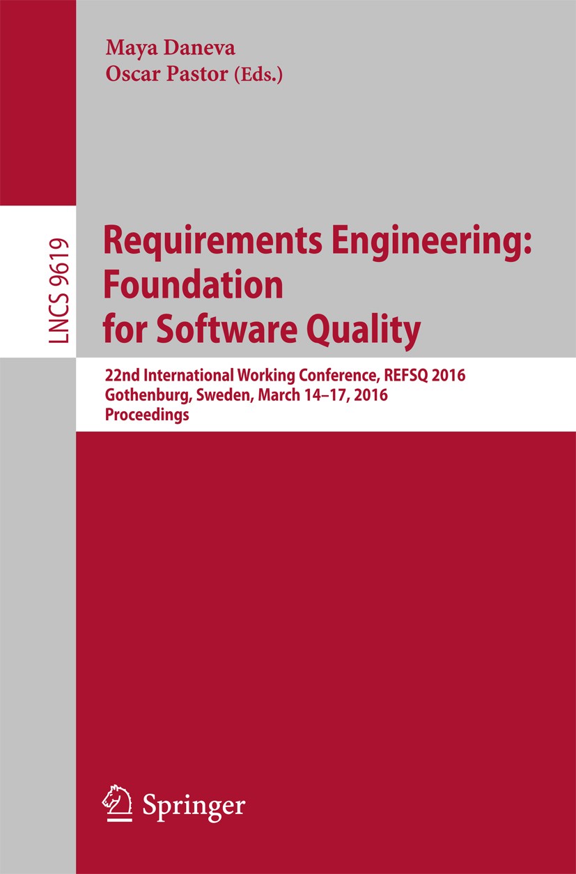 Titlebook: Requirements Engineering: Foundation for Software Quality; 22nd International W Maya Daneva,Oscar Pastor Conference proceedings 2016 Spring Titlebook: Requirements Engineering: Foundation for Software Quality; 22nd International W Maya Daneva,Oscar Pastor Conference proceedings 2016 Spring
